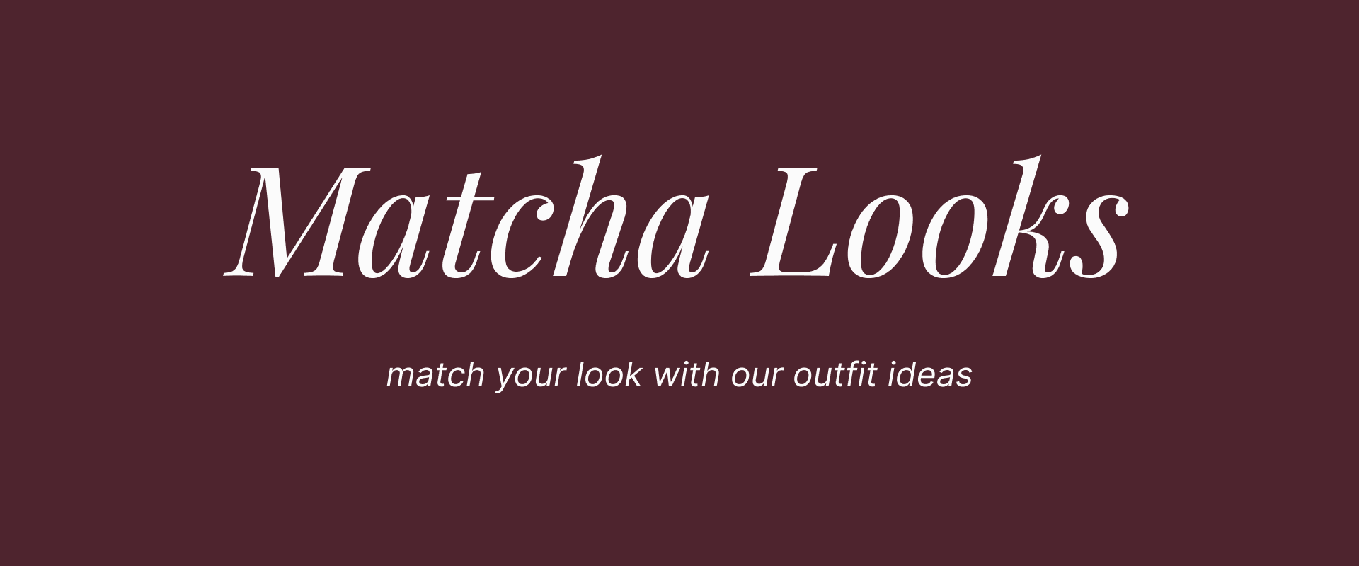 A banner with "Matcha Looks" as heading and "match your look with our outfit ideas" as paragraph.